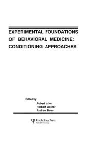 Title: Experimental Foundations of Behavioral Medicines: Conditioning Approaches / Edition 1, Author: Robert Ader