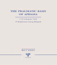 Title: The Pragmatic Basis of Aphasia: A Neurolinguistic Study of Morphosyntax Among Bilinguals / Edition 1, Author: Marc L. Schnitzer