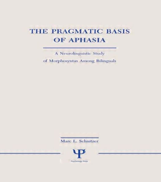 The Pragmatic Basis of Aphasia: A Neurolinguistic Study of Morphosyntax Among Bilinguals / Edition 1