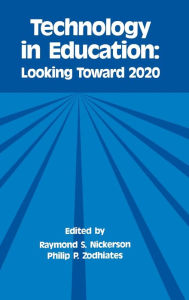 Title: Technology in Education: Looking Toward 2020, Author: Raymond S. Nickerson