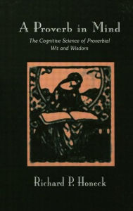 Title: A Proverb in Mind: The Cognitive Science of Proverbial Wit and Wisdom / Edition 1, Author: Richard P. Honeck