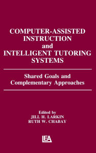 Title: Computer Assisted Instruction and Intelligent Tutoring Systems: Shared Goals and Complementary Approaches, Author: Jill H. Larkin