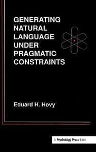 Title: Generating Natural Language Under Pragmatic Constraints / Edition 1, Author: Eduard H. Hovy