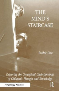 Title: The Mind's Staircase: Exploring the Conceptual Underpinnings of Children's Thought and Knowledge / Edition 1, Author: Robbie Case