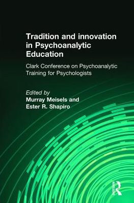 Tradition and innovation in Psychoanalytic Education: Clark Conference on Psychoanalytic Training for Psychologists / Edition 1