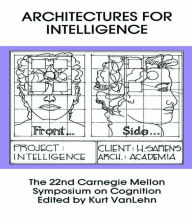 Title: Architectures for Intelligence: The 22nd Carnegie Mellon Symposium on Cognition / Edition 1, Author: Kurt Van Lehn