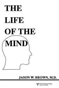 Title: The Life of the Mind / Edition 1, Author: Jason W. Brown