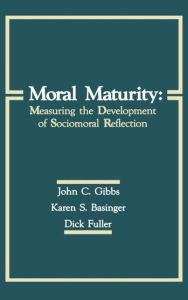 Title: Moral Maturity: Measuring the Development of Sociomoral Reflection / Edition 1, Author: John C. Gibbs