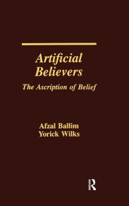 Title: Artificial Believers: The Ascription of Belief / Edition 1, Author: Afzal Ballim