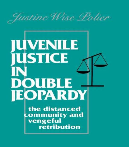 Juvenile Justice in Double Jeopardy: The Distanced Community and Vengeful Retribution