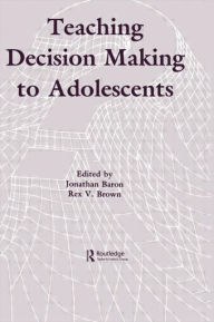 Title: Teaching Decision Making To Adolescents / Edition 1, Author: Jonathan Baron