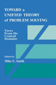 Title: Toward a Unified Theory of Problem Solving: Views From the Content Domains / Edition 1, Author: Mike U. Smith