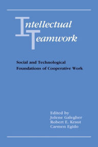 Title: Intellectual Teamwork: Social and Technological Foundations of Cooperative Work / Edition 1, Author: Jolene Galegher