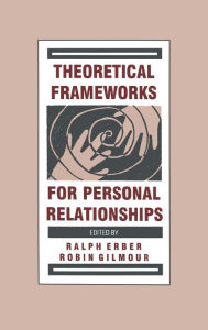 Title: Theoretical Frameworks for Personal Relationships / Edition 1, Author: Ralph Erber