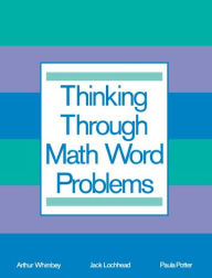 Title: Thinking Through Math Word Problems: Strategies for Intermediate Elementary School Students / Edition 1, Author: Art Whimbey