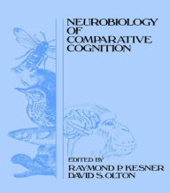 Title: Neurobiology of Comparative Cognition / Edition 1, Author: Raymond P. Kesner