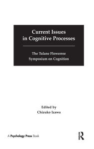 Title: Current Issues in Cognitive Processes: The Tulane Flowerree Symposia on Cognition / Edition 1, Author: Chizuko Izawa