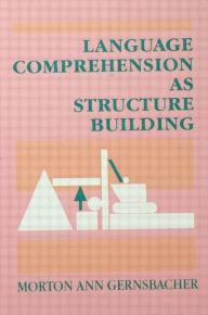 Title: Language Comprehension As Structure Building / Edition 1, Author: Morton Ann Gernsbacher