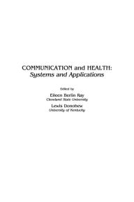 Title: Communication and Health: Systems and Applications / Edition 1, Author: Eileen Berlin Ray