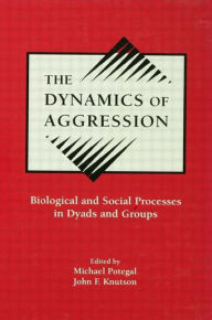 Title: The Dynamics of Aggression: Biological and Social Processes in Dyads and Groups / Edition 1, Author: Michael Potegal