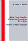 Ties That Blind in Canadian/american Relations: The Politics of News Discourse / Edition 1