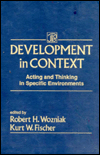 Title: Development in Context: Acting and Thinking in Specific Environments / Edition 1, Author: Robert H. Wozniak