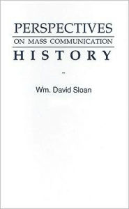 Title: Perspectives on Mass Communication History / Edition 1, Author: Wm. David Sloan