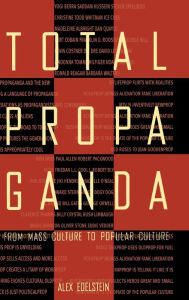 Title: Total Propaganda: From Mass Culture To Popular Culture / Edition 1, Author: Alex S. Edelstein