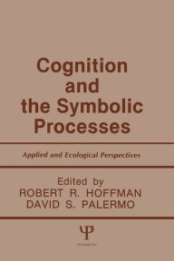 Title: Cognition and the Symbolic Processes: Applied and Ecological Perspectives, Author: Robert R. Hoffman