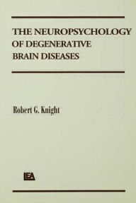 Title: The Neuropsychology of Degenerative Brain Diseases / Edition 1, Author: Robert G. Knight