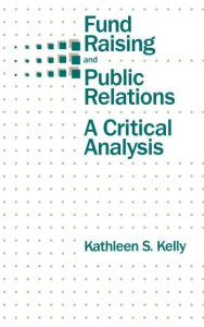 Title: Fund Raising and Public Relations: A Critical Analysis / Edition 1, Author: Kathleen S. Kelly