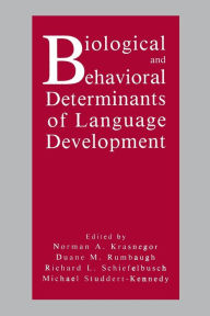 Title: Biological and Behavioral Determinants of Language Development / Edition 1, Author: Norman A. Krasnegor