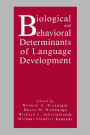 Biological and Behavioral Determinants of Language Development / Edition 1