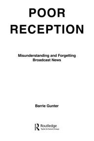 Title: Poor Reception: Misunderstanding and Forgetting Broadcast News / Edition 1, Author: Barrie Gunter