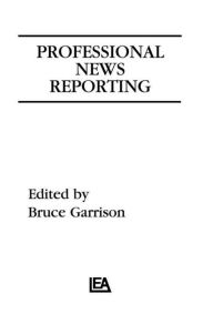 Title: Professional News Reporting / Edition 1, Author: Bruce Garrison