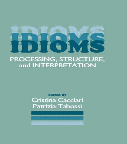 Idioms: Processing, Structure, and Interpretation / Edition 1