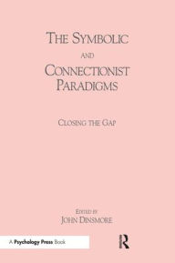 Title: The Symbolic and Connectionist Paradigms: Closing the Gap / Edition 1, Author: John Dinsmore
