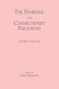 Title: The Symbolic and Connectionist Paradigms: Closing the Gap, Author: John Dinsmore