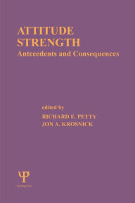 Title: Attitude Strength: Antecedents and Consequences / Edition 1, Author: Richard E. Petty