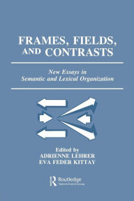 Title: Frames, Fields, and Contrasts: New Essays in Semantic and Lexical Organization / Edition 1, Author: Adrienne Lehrer