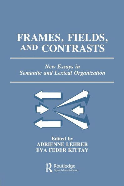 Frames, Fields, and Contrasts: New Essays in Semantic and Lexical Organization / Edition 1