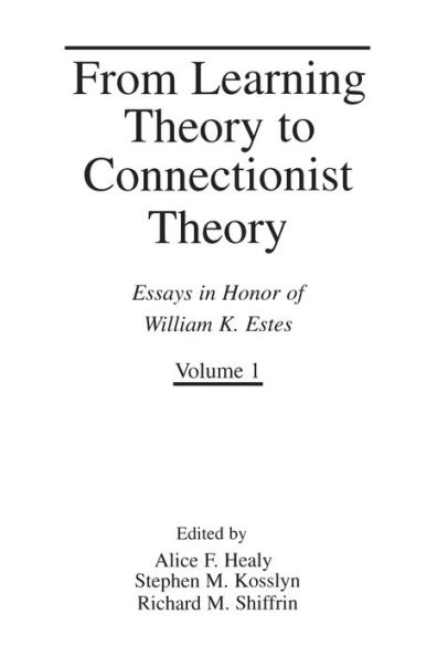 From Learning Theory to Connectionist Theory: Essays in Honor of William K. Estes, Volume I; From Learning Processes to Cognitive Processes, Volume II / Edition 1