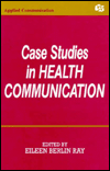Title: Case Studies in Health Communication / Edition 1, Author: Eileen Berlin Ray
