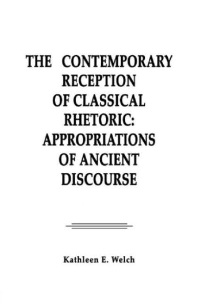 The Contemporary Reception of Classical Rhetoric: Appropriations of Ancient Discourse / Edition 1