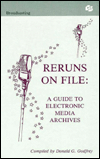 Title: Reruns on File: A Guide To Electronic Media Archives, Author: Donald G. Godfrey