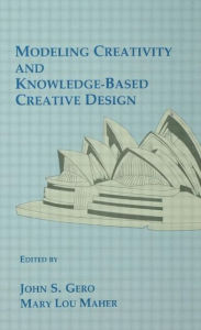 Title: Modeling Creativity and Knowledge-Based Creative Design / Edition 1, Author: John S. Gero