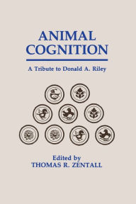 Title: Animal Cognition: A Tribute To Donald A. Riley / Edition 1, Author: Thomas R. Zentall