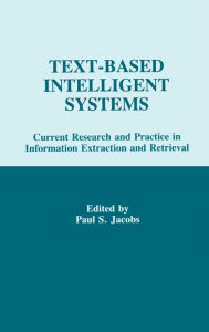 Title: Text-based intelligent Systems: Current Research and Practice in information Extraction and Retrieval / Edition 1, Author: Paul S. Jacobs