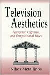 Title: Television Aesthetics: Perceptual, Cognitive and Compositional Bases / Edition 1, Author: Nikos Metallinos