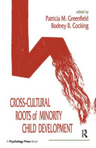 Title: Cross-cultural Roots of Minority Child Development / Edition 1, Author: Patricia M. Greenfield